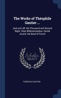 The Works of Théophile Gautier ...: Jack and Jill. the Thousand and Second Night. Elias Wildmanstadius. Daniel Jovard. the Bowl of Punch