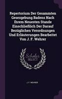 Repertorium Der Gesammten Gesezgebung Badens Nach Ihrem Neuesten Stande Einschließlich Der Darauf Bezüglichen Verordnungen Und Erläuterungen Bearbeitet Von J. F. Wehrer