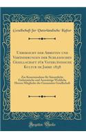 Uebersicht Der Arbeiten Und VerÃ¤nderungen Der Schlesischen Gesellschaft FÃ¼r VaterlÃ¤ndische Kultur Im Jahre 1838: Zur Kenntninahme FÃ¼r SÃ¤mmtliche Einheimische Und AuswÃ¤rtige Wirkliche Herren Mitglieder Der Genannten Gesellschaft (Classic Repri: Zur Kenntninahme FÃ¼r SÃ¤mmtliche Einheimische Und AuswÃ¤rtige Wirkliche Herren Mitglieder Der Genannten Gesellschaft (Classic Reprint)