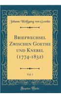 Briefwechsel Zwischen Goethe Und Knebel (1774-1832), Vol. 1 (Classic Reprint)