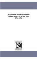 An Historical Sketch of Columbia College, in the City of New York, 1754-1876.: (English)