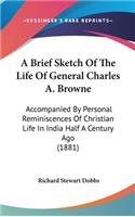 Brief Sketch Of The Life Of General Charles A. Browne