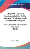 A Digest of Legislative Enactments, Relating to the Society of Friends, Commonly Called Quakers in England: With Occasional Observations and Notes (1849)