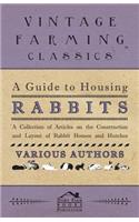 A Guide to Housing Rabbits - A Collection of Articles on the Construction and Layout of Rabbit Houses and Hutches
