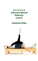p-i-l-a-t-e-s Instructor Manual Reformer Level 5: (English)