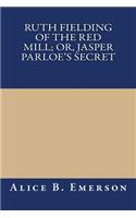 Ruth Fielding of the Red Mill; Or, Jasper Parloe's Secret