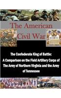 Confederate King of Battle: A Comparison on the Field Artillery Corps of The Army of Northern Virginia and the Army of Tennessee