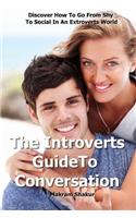 Introverts Guide To Conversation: Discover How To Go From Shy To Social in an Extroverts World