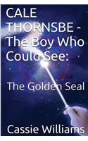 CALE THORNSBE - The Boy Who Could See: The Golden Seal(1 Chronicles of the Last Seer)