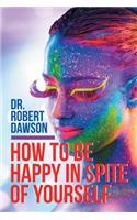 How to Be Happy in Spite of Yourself