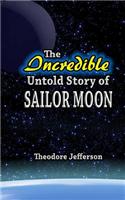 The Incredible Untold Story of Sailor Moon