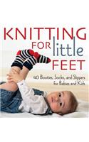 Knitting for Little Feet: 40 Booties, Socks, and Slippers for Babies and Kids