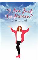 I Am Just Too Human!: (English)