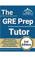 The GRE Prep Tutor: GRE Study Book 2020 and 2021 with Practice Test Questions for the Graduate Record Examination [3rd Edition]