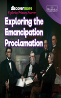 Exploring the Emancipation Proclamation: (Discover More: Exploring Primary Sources)