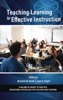 Teaching Learning for Effective Instruction: (Theory to Practice: Educational Psychology for Teachers and Teaching)