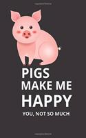 Pigs Make Me Happy You Not So Much