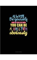 Always Be Yourself Unless You Can Be A Unicorn Obviously