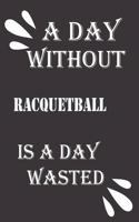 day without racquetball is a day wasted