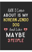 All I care about is my Korean Jindo Dog and like maybe 3 people