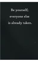Be yourself; everyone else is already taken
