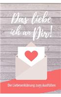 Das Liebe Ich an Dir! Die Liebeserklärung Zum Ausfüllen: A5 Notizbuch Ausfüllbuch für deinen Partner - Geschenke Liebe - Pärchen Buch - Liebeserklärung zum Selbstgestalten - Gründe warum ich dich liebe - L