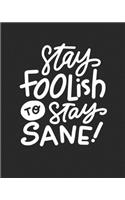 Stay Foolish to Stay Sane!