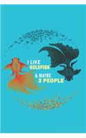 I Like Goldfish & Maybe 3 People: Funny Gift For Goldfish Lovers And Everyone Who Love Fishes - Notebook, Planner Or Journal For Writing About Goldfish Or Fishes - Size 6" x 9" - 110