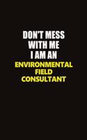 Don't Mess With Me I Am An Environmental Field Consultant: Career journal, notebook and writing journal for encouraging men, women and kids. A framework for building your career.