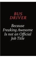 Bus Driver Because Freaking Awesome Is Not An Official Job Title: Career journal, notebook and writing journal for encouraging men, women and kids. A framework for building your career.