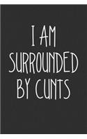 I Am Surrounded By Cunts