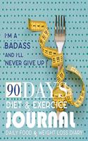 I'm A Badass And I'll Never Give Up, 90 Days Diet & ExerciceJournal, Daily Food & Weight Loss Diary: Activity and Fitness Tracker to Cultivate a Better You, Includes Daily Sleep Tracker, Water Tracker