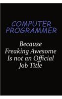 Computer Programmer Because Freaking Awesome Is Not An Official Job Title