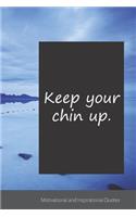 Keep your chin up.