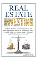 Real Estate Investing: The Book About Real Estate Investments; The Real Estate Development That Can Set Us Financially Free, Is It Possible to Buy Even Without Money? How 