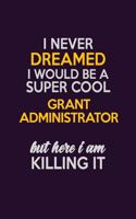 I Never Dreamed I Would Be A Super cool Grant Administrator But Here I Am Killing It