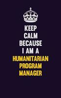 Keep Calm Because I Am A Humanitarian Program Manager: Motivational and inspirational career blank lined gift notebook with matte finish