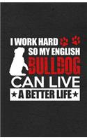 I Work Hard So My English Bulldog Can Live a Better Life A5 Lined Notebook: Funny Sayings Dog Blank Journal For Pet Dog Paw. Unique Student Teacher Scrapbook/ Composition Great For Home School Writing