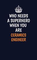 Who Needs A Superhero When You Are Ceramics Engineer: Career journal, notebook and writing journal for encouraging men, women and kids. A framework for building your career.