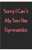 Sorry I Can't My Son Has Gymnastics: Lined Journal, 120 Pages, 6 x 9, Funny Gymnastics Gift Idea, Black Matte Finish (Sorry I Can't My Son Has Gymnastics Journal)