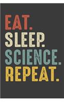 Eat Sleep Science Repeat: Scientist Birthday Gifts Notebook Journal for Recording Notes, Thoughts, Wishes - 110 Pages 6x9 Inch Composition White Blank Lined Writing Notebook 