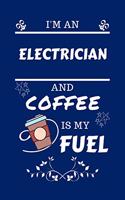 I'm An Electrician And Coffee Is My Fuel: Perfect Gag Gift For An Electrician Who Loves Their Coffee - Blank Lined Notebook Journal - 100 Pages 6 x 9 Format - Office - Work - Job - Humour an