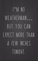I'm No Weatherman... But You Can Expect More Than A Few Inches Tonight