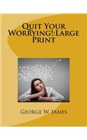 Quit Your Worrying!: Large Print