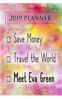 2019 Planner: Save Money, Travel the World, Meet Eva Green: Eva Green 2019 Planner