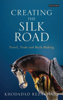 Creating the Silk Road: Travel, Trade and Myth-Making