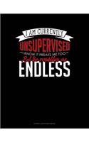 I Am Currently Unsupervised I Know It Freaks Me Out Too But the Possibilities Are Endless