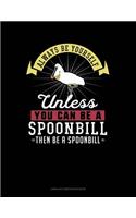 Always Be Yourself Unless You Can Be a Spoonbill Then Be a Spoonbill: Unruled Composition Book