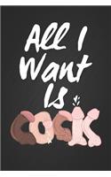 All I Want Is Cock: Funny Naughty Novelty Gift Blank Lined Notebook Journal
