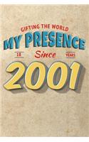 Gifting the World My Presence Since 2001 18th Birthday Notebook